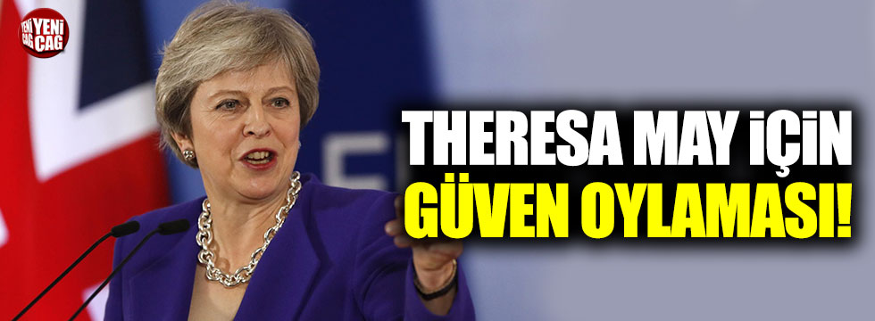 Theresa May için güven oylaması!