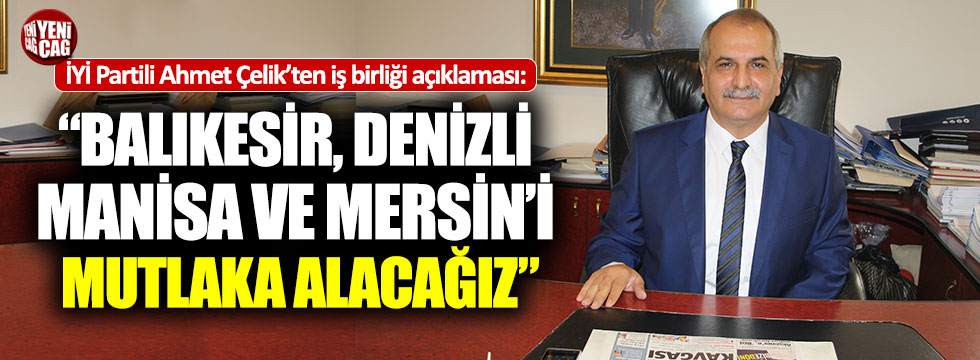 Ahmet Çelik: "Balıkesir, Denizli, Manisa ve Mersin'i alacağız"