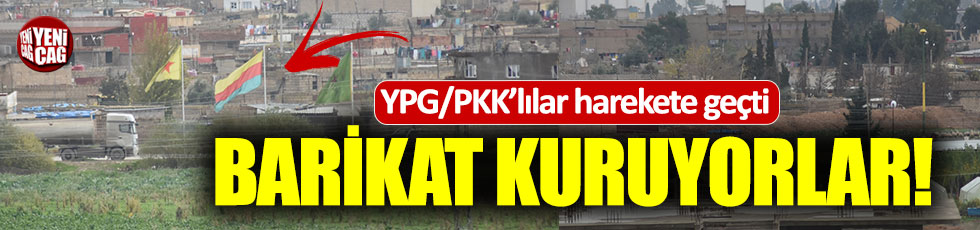 YPG/PKK Türkiye sınırına yakın bölgelerde barikat oluşturuldu