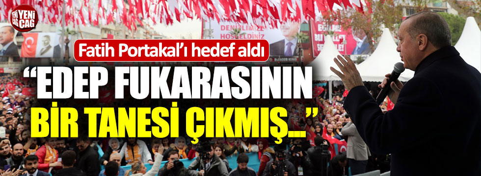 Erdoğan: "Edep fukarasının bir tanesi..."