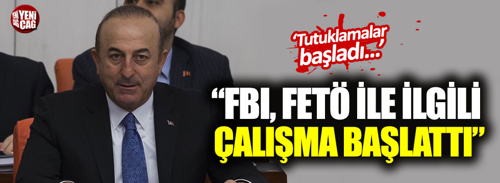 Çavuşoğlu: "FBI, FETÖ ile ilgili çalışma başlattı"