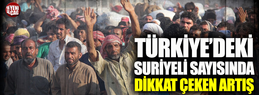 Türkiye’deki Suriyeli sayısında dikkat çeken artış
