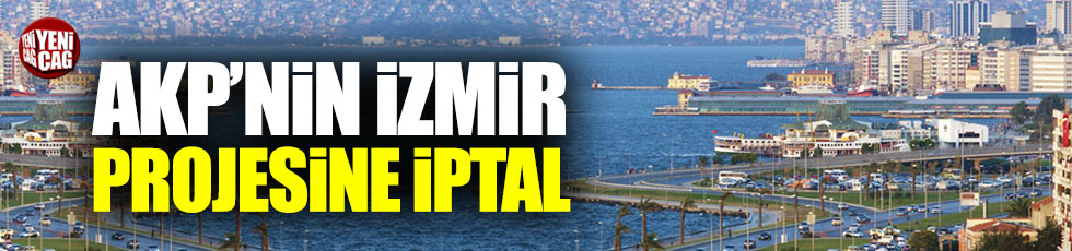 AK Parti'nin İzmir projesi iptal edildi