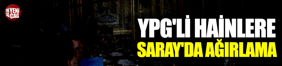 YPG'li hainlere Saray'da ağırlama