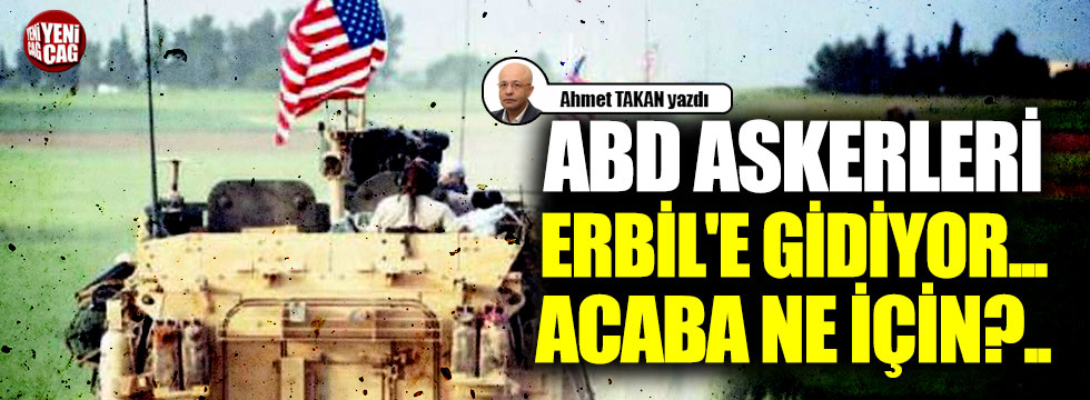 ABD askerleri Erbil'e gidiyor...  ACABA NE İÇİN?..