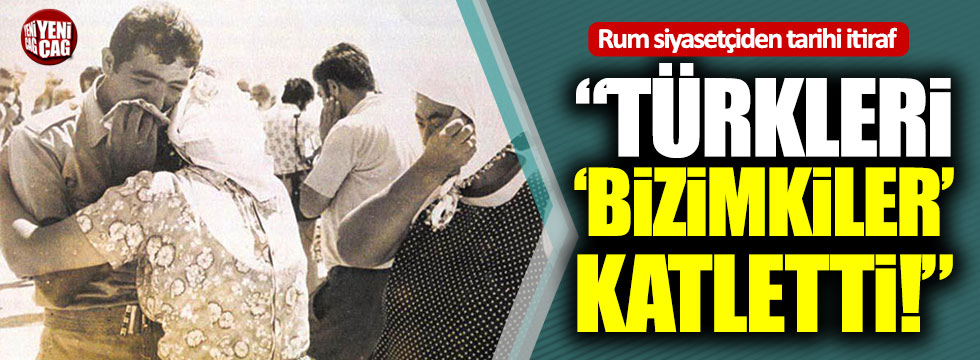 Rum siyasetçiden tarihi itiraf: "Türkleri 'bizimkiler' katletti"