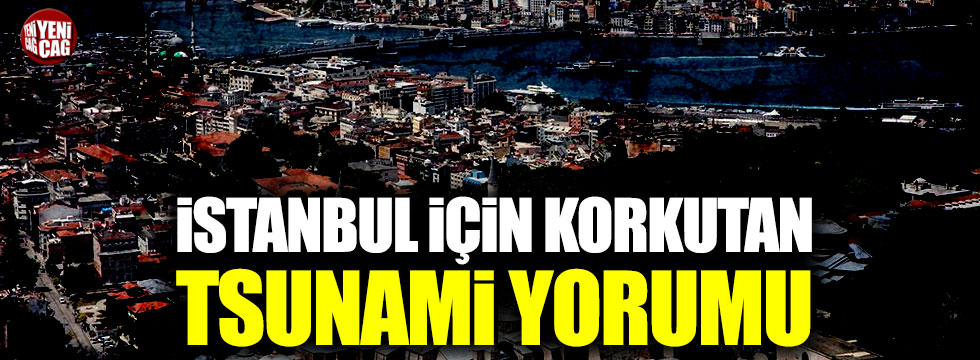 İstanbul için korkutan tsunami yorumu!