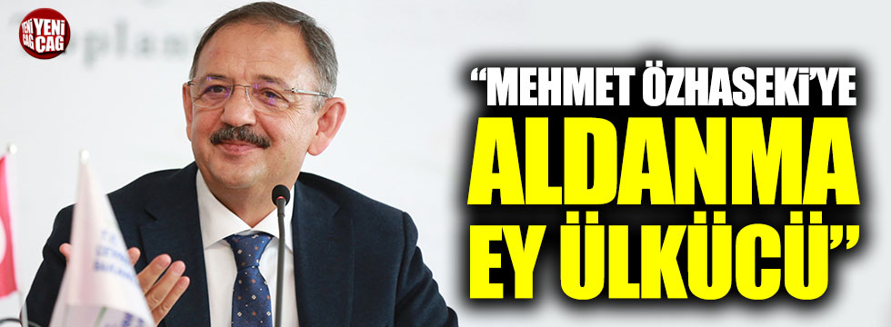 "Mehmet Özhaseki'ye aldanma ey ülkücü"