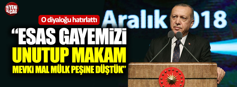 Erdoğan: "Esas gayemizi unutup makam, mevki mal mülk peşine düştük"