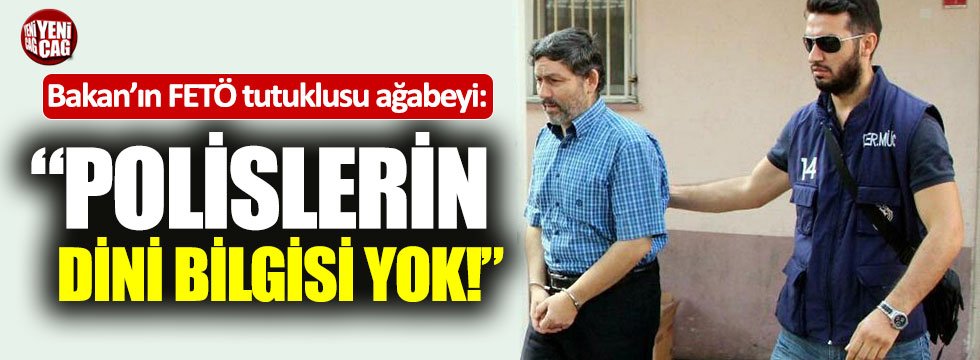 Bakan Pakdemirli'nin FETÖ tutuklusu ağabeyi: "Polislerin dini bilgisi yok"
