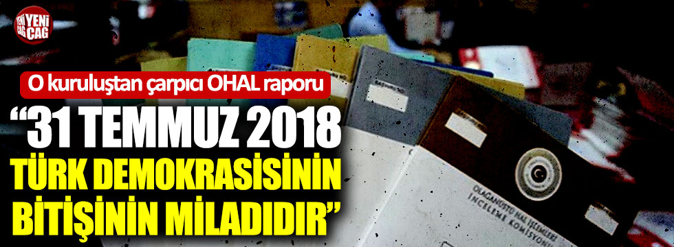 "31 Temmuz 2018 Türk Demokrasisinin bitişinin miladıdır"