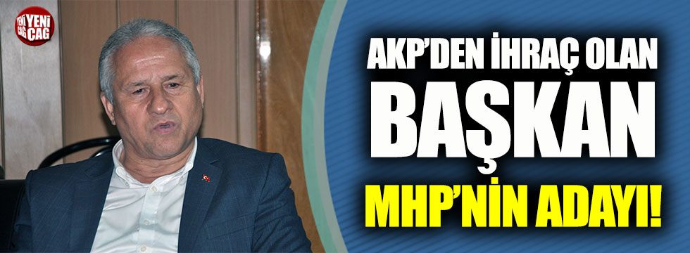 AKP’den ihraç edilen başkan, MHP'nin adayı!