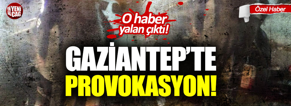 Gaziantep’te ‘Irkçı saldırı’ iddiaları yalan çıktı!
