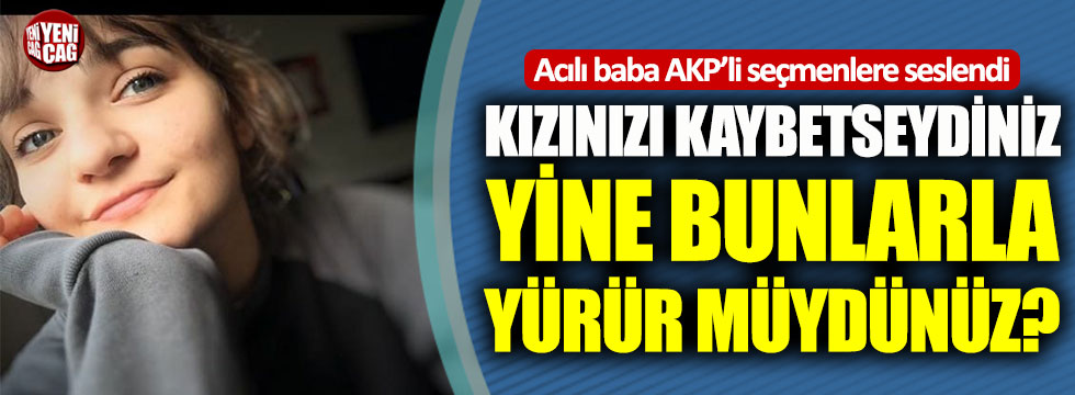 Çorlu’daki faciada kızını kaybeden acılı baba AKP’li seçmenlere seslendi