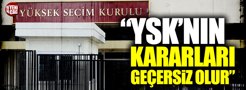 Sabih Kanadoğlu: "YSK'nın vermiş olduğu bütün kararlar geçersiz olur"