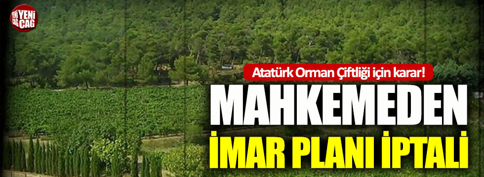 Atatürk Orman Çiftçiliği için yapılan imar değişikliği iptal edildi