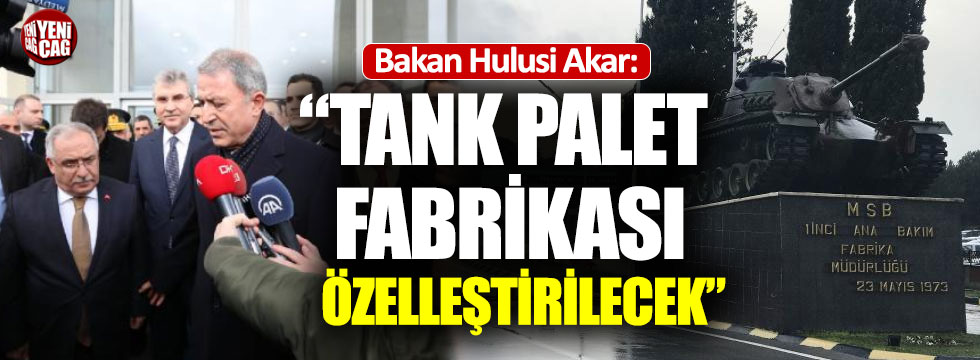 Bakan Akar: Tank Palet Fabrikası özelleştirilecek