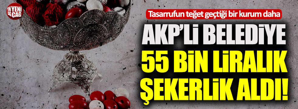AKP'li Belediye 55 bin liralık şekerlik aldı!