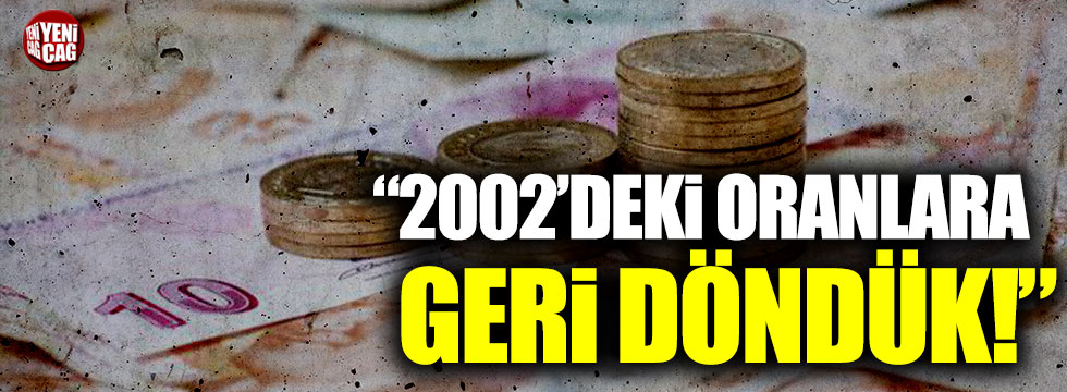 Yavuz Ağıralioğlu: "2002'deki oranlara geri döndük!"