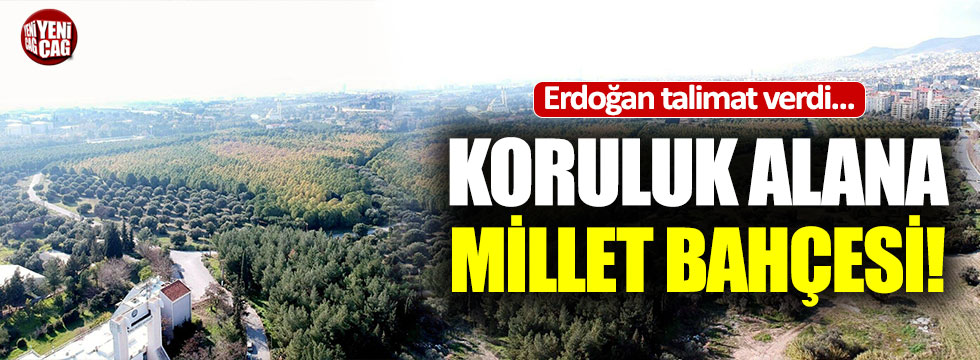 Erdoğan talimat verdi: Koruluk millet bahçesi oluyor