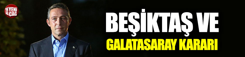 Ali Koç’tan Beşiktaş ve Galatasaray kararı