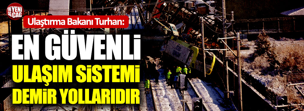 Ulaştırma Bakanı Turhan: "En güvenli ulaşım sistemi demir yollarıdır"