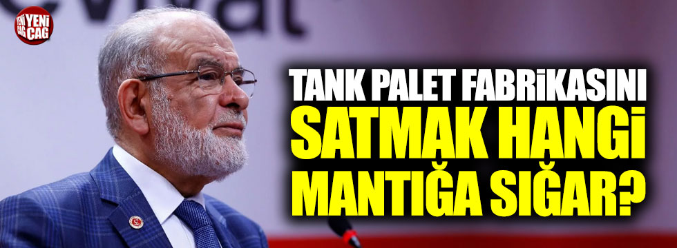 Temel Karamollaoğlu: "Tank palet fabrikasını satmak hangi akla mantığa sığar?"