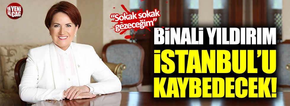 Meral Akşener: "Binali Yıldırım İstanbul'u kaybedecek"