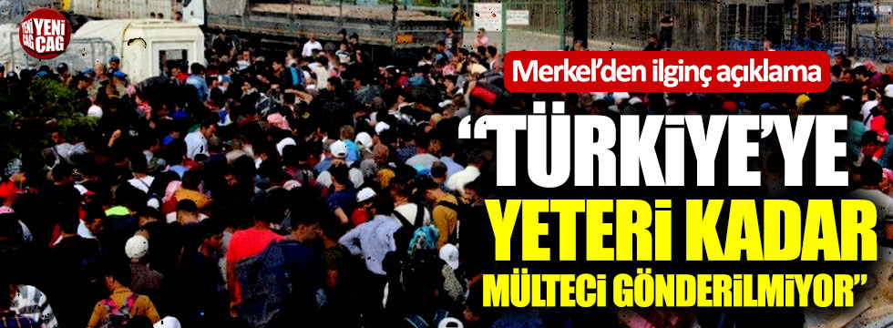 Merkel: "Türkiye’ye yeteri kadar mülteci gönderilmiyor"