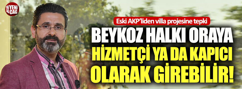 Eski AKP’liden Beykoz’daki villa projesine tepki