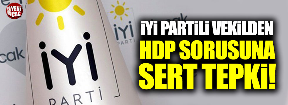 İYİ Partili vekilden HDP sorusuna tepki!
