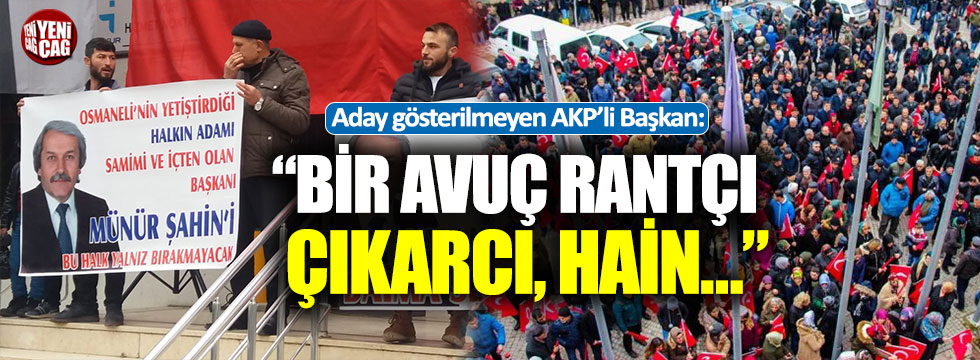 Aday gösterilmeyen AKP'li Başkan: "Bir avuç rantçı, çıkarcı, hain..."