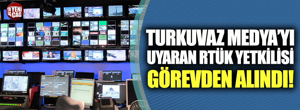Turkuvaz Medya'yı uyaran RTÜK yetkilisi görevden alındı!