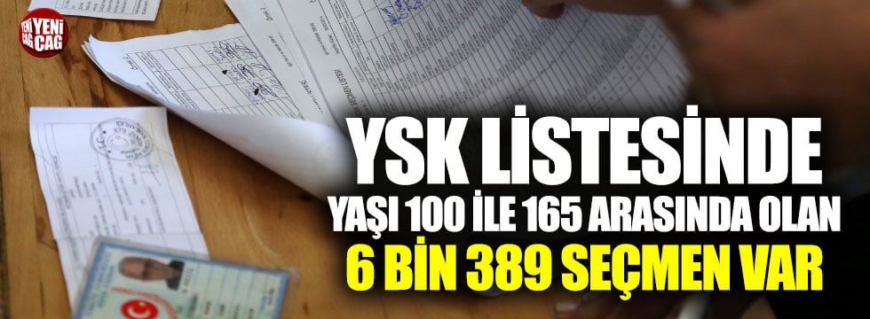 "YSK listesinde yaşı 100 ile 165 arasında olan 6 bin 389 seçmen var"