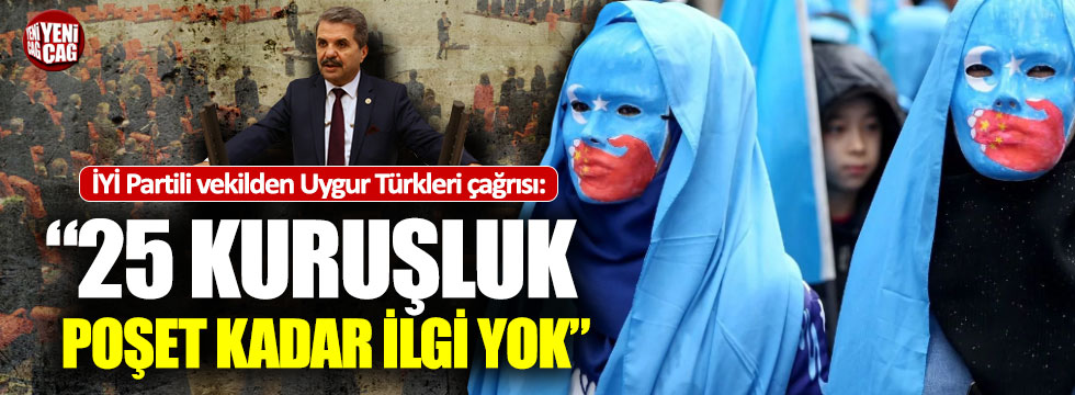 İYİ Parti Milletvekilinden Uygur Türkleri çağrısı: “25 kuruşluk poşet kadar ilgi yok”