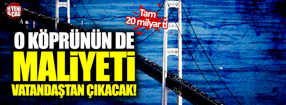 Çanakkale Köprüsü'nün maliyeti 20 milyar lira!