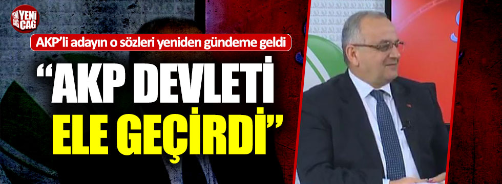 AKP’li adayın o sözleri tekrar gündeme geldi: “AKP devleti ele geçirdi”