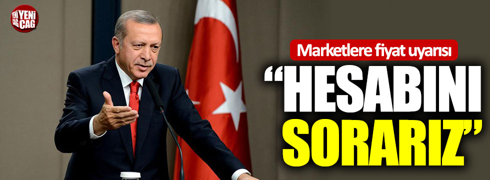 Cumhurbaşkanı Erdoğan’dan marketlere: Hesabını sorarız