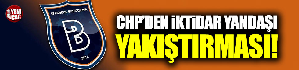 CHP'den Başakşehir'e iktidar yandaşı yakıştırması