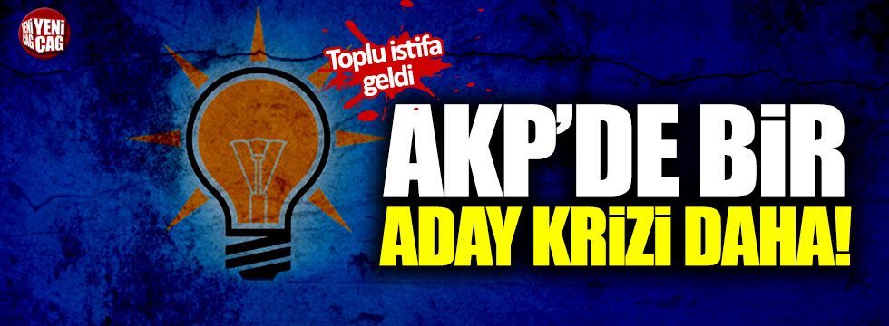 AKP'de bir aday krizi daha! Toplu istifa geldi!
