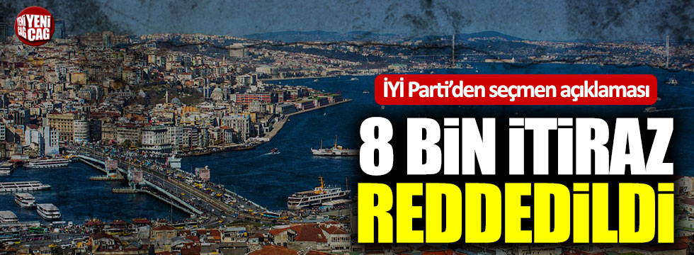 İYİ Parti açıkladı: 8 bin itiraz reddedildi!