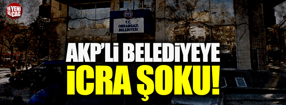 AKP'li belediyeye icra şoku!