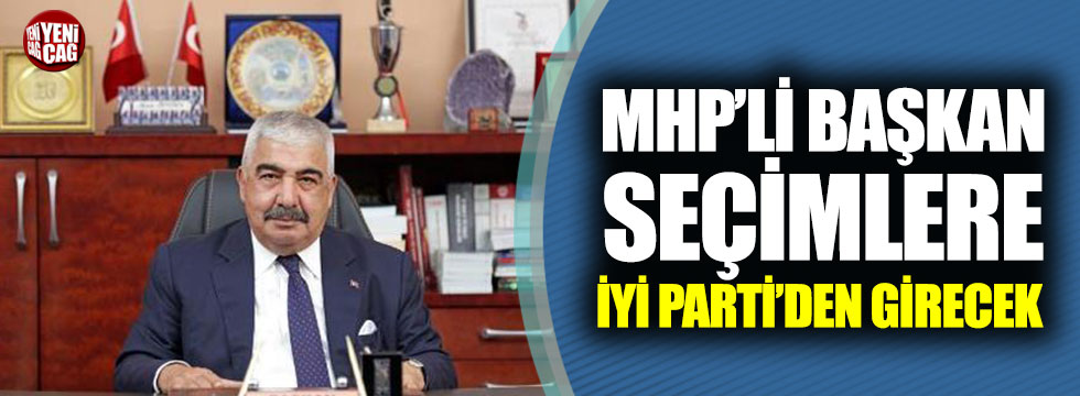 MHP’li Başkan seçimlere İYİ Parti’den girecek