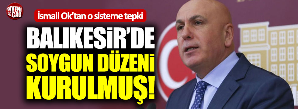 İsmail Ok: "Balıkesir'de soygun düzeni kurulmuş!"