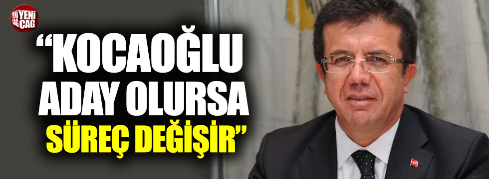 Nihat Zeybekçi: "Kocaoğlu aday olursa süreç değişir"