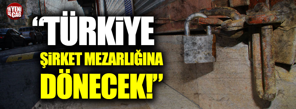 Tahsin Tarhan: "Türkiye şirket mezarlığına dönecek"