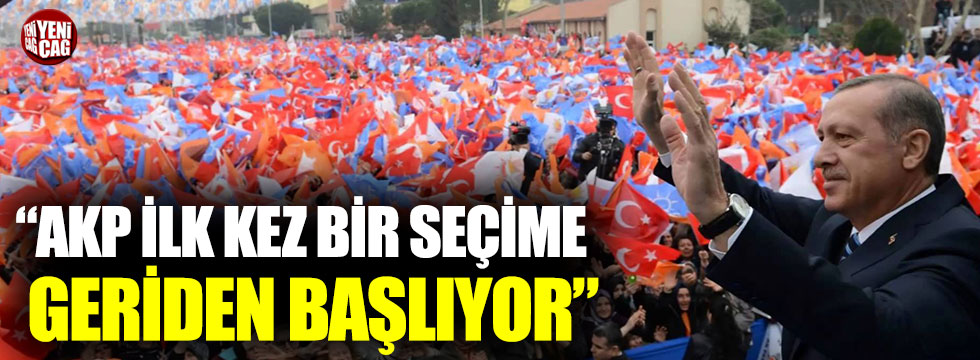 “AKP ilk kez bir seçime geriden başlıyor, işi çok zor”