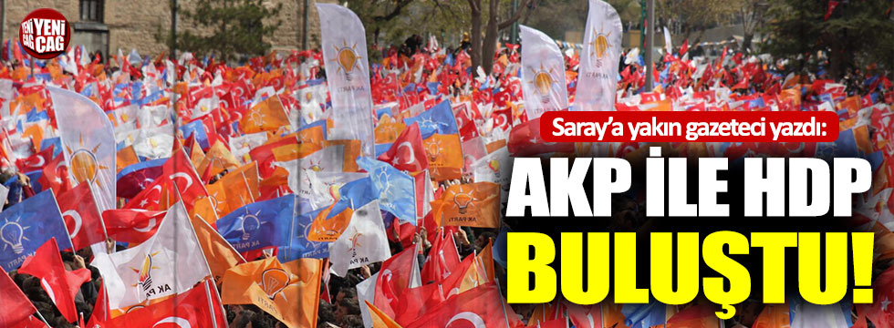 Saray’a yakın gazeteci yazdı: AKP ile HDP buluştu