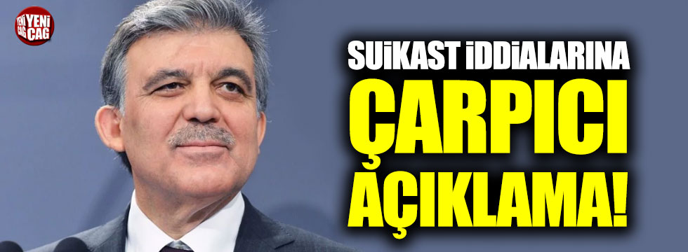 Abdullah Güle'e suikast iddialarına çarpıcı açıklama!