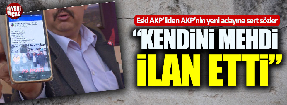 AKP adayına sert sözler: “Kendini mehdi ilan etti”